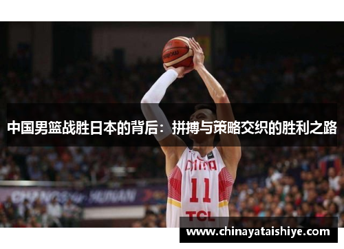 中国男篮战胜日本的背后：拼搏与策略交织的胜利之路