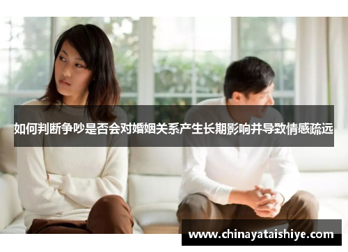 如何判断争吵是否会对婚姻关系产生长期影响并导致情感疏远