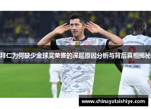 拜仁为何缺少金球奖荣誉的深层原因分析与背后真相揭秘